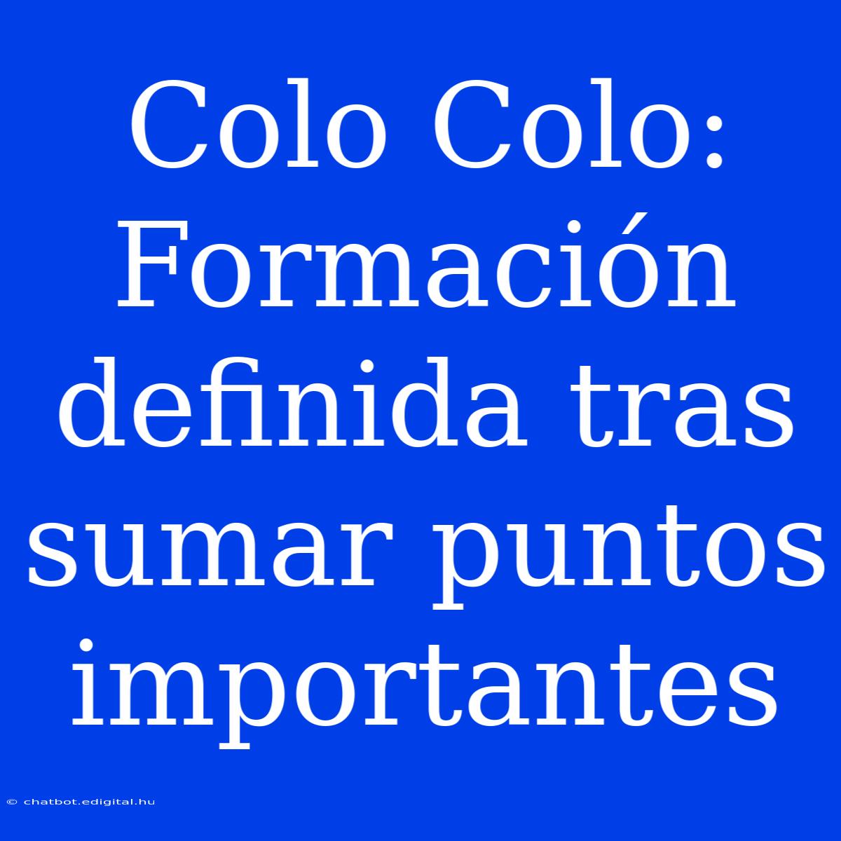 Colo Colo:  Formación Definida Tras Sumar Puntos Importantes