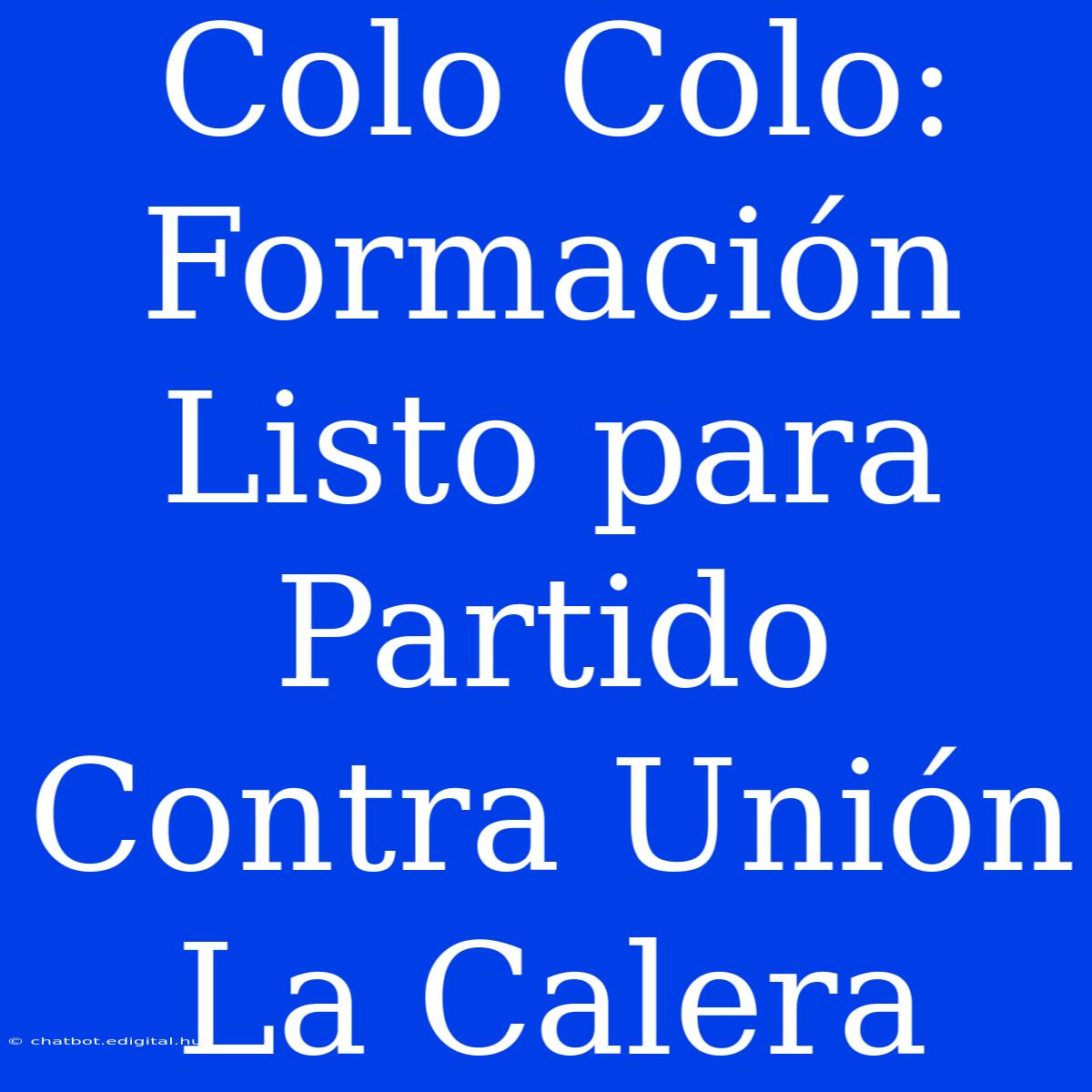 Colo Colo: Formación Listo Para Partido Contra Unión La Calera