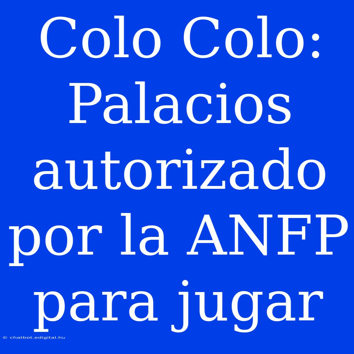 Colo Colo: Palacios Autorizado Por La ANFP Para Jugar