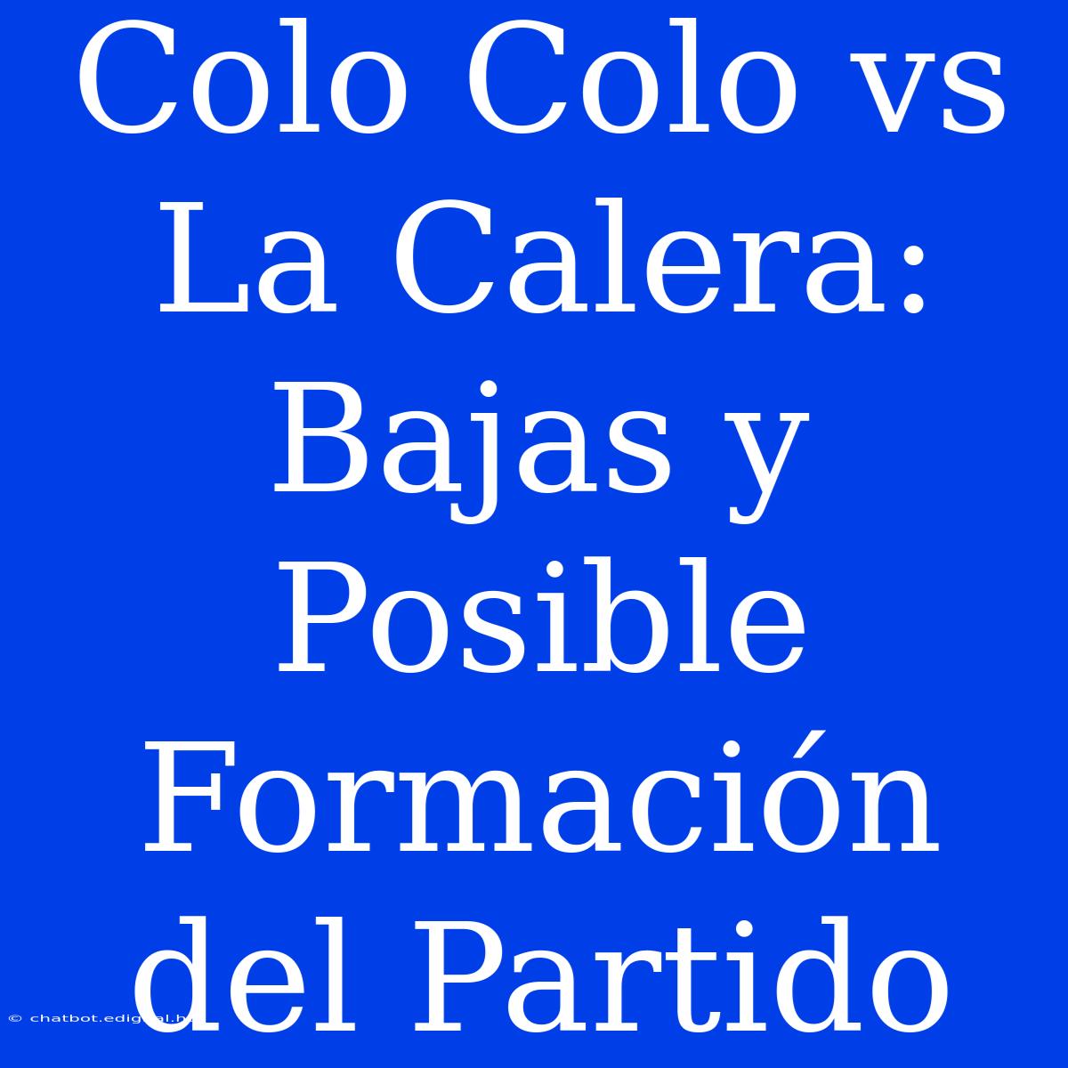 Colo Colo Vs La Calera: Bajas Y Posible Formación Del Partido