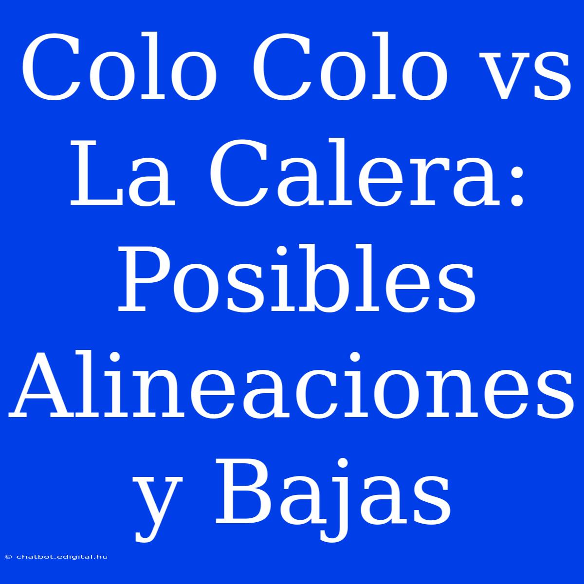 Colo Colo Vs La Calera: Posibles Alineaciones Y Bajas