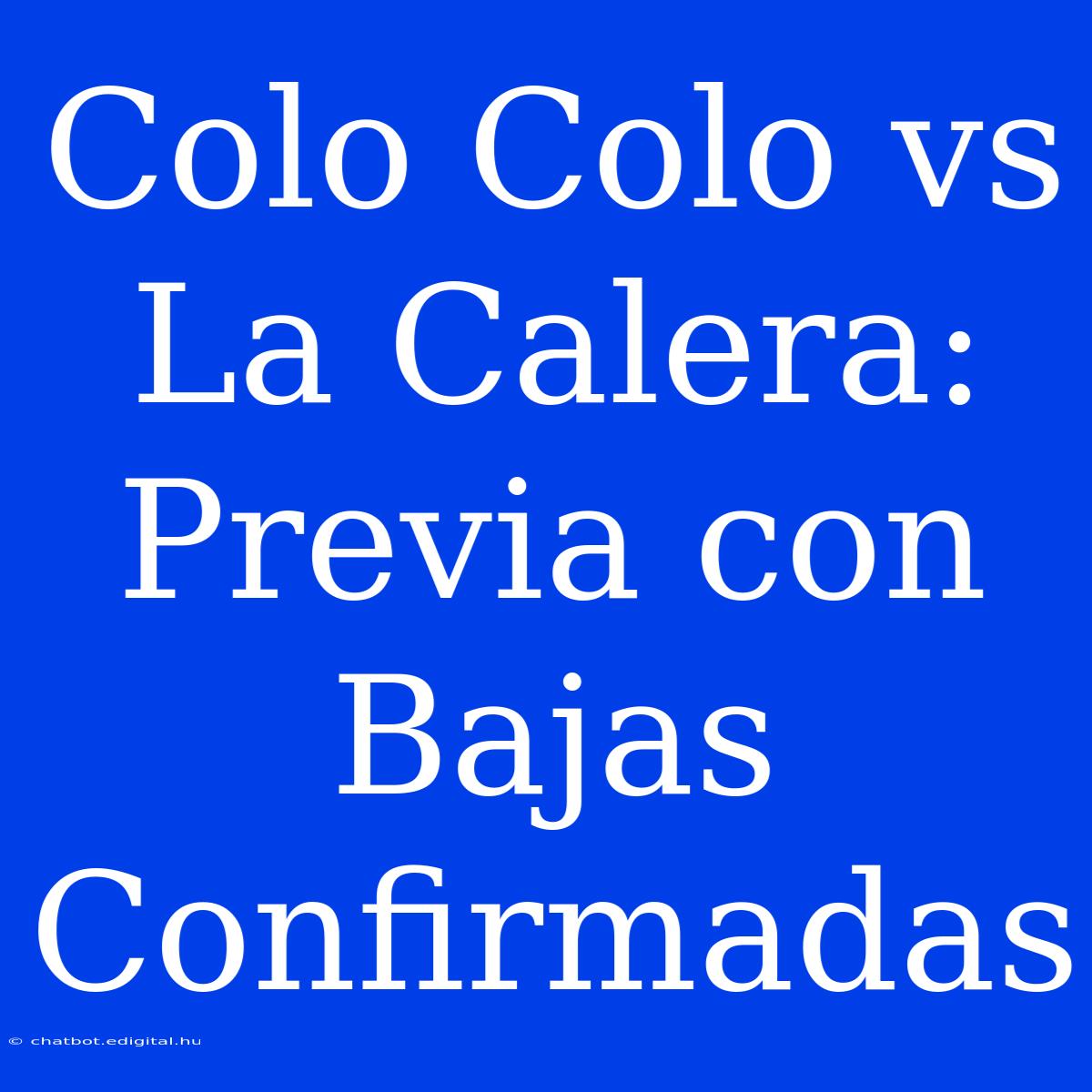 Colo Colo Vs La Calera: Previa Con Bajas Confirmadas