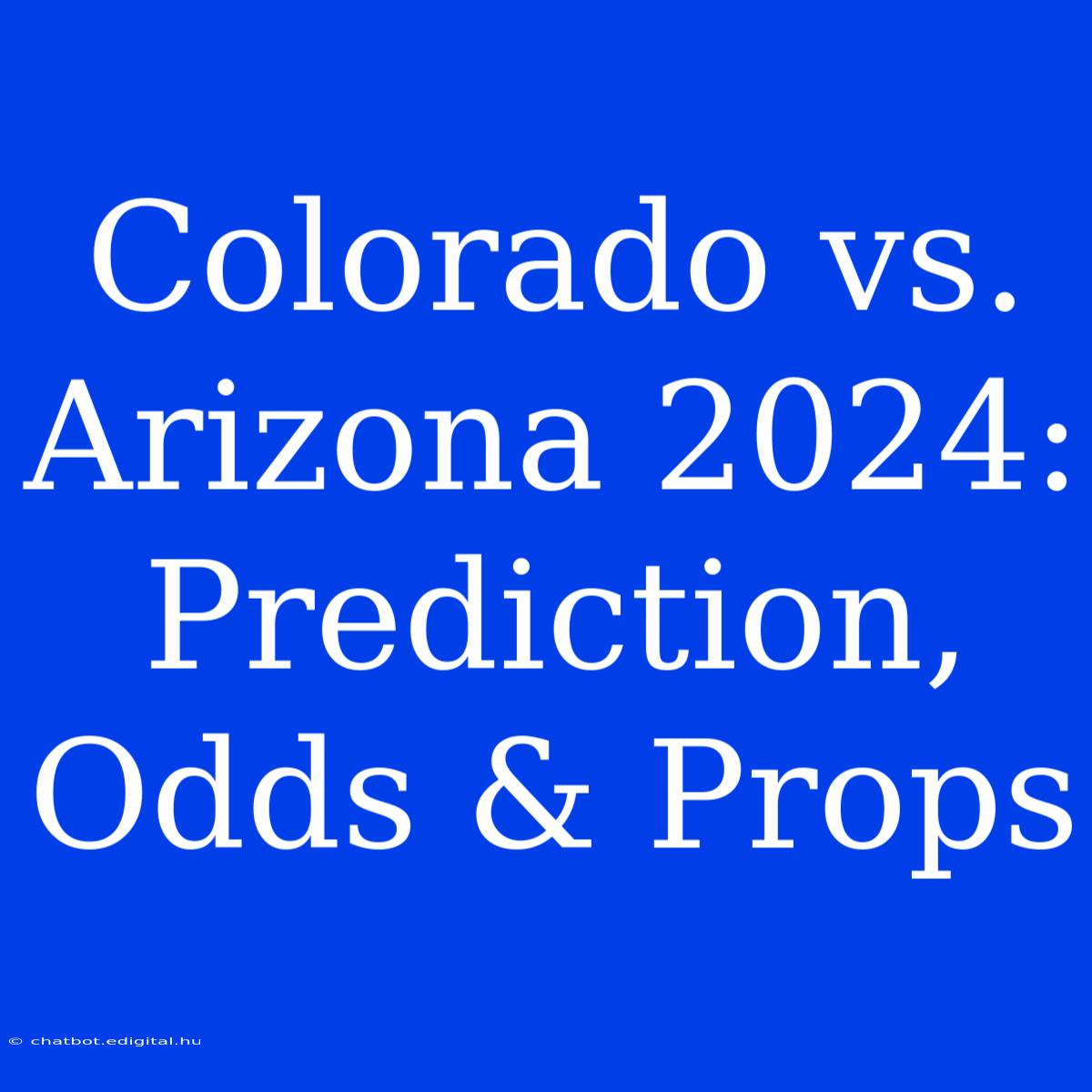 Colorado Vs. Arizona 2024: Prediction, Odds & Props