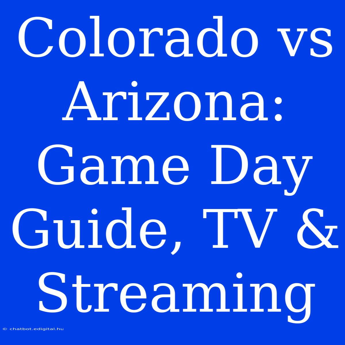 Colorado Vs Arizona: Game Day Guide, TV & Streaming