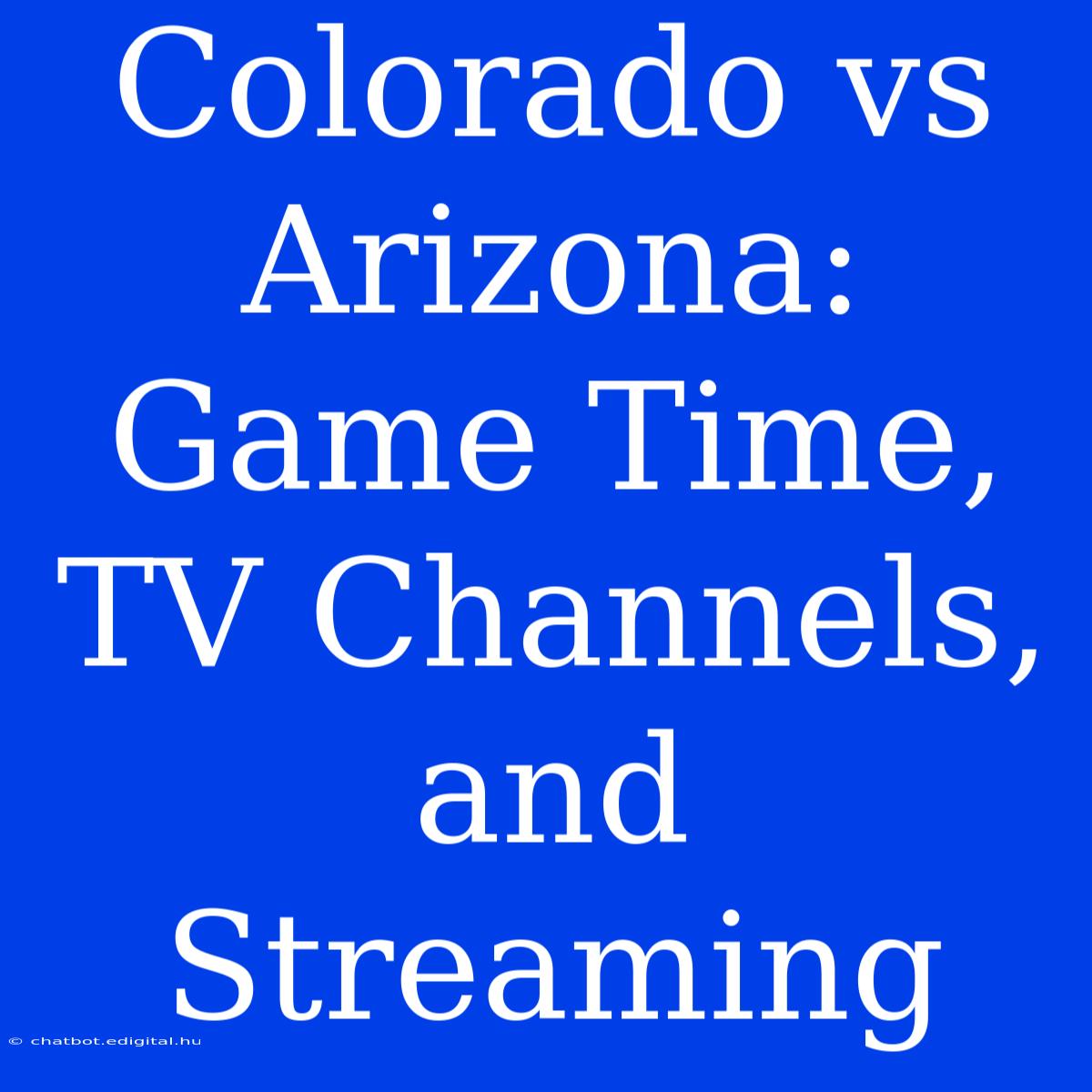 Colorado Vs Arizona: Game Time, TV Channels, And Streaming