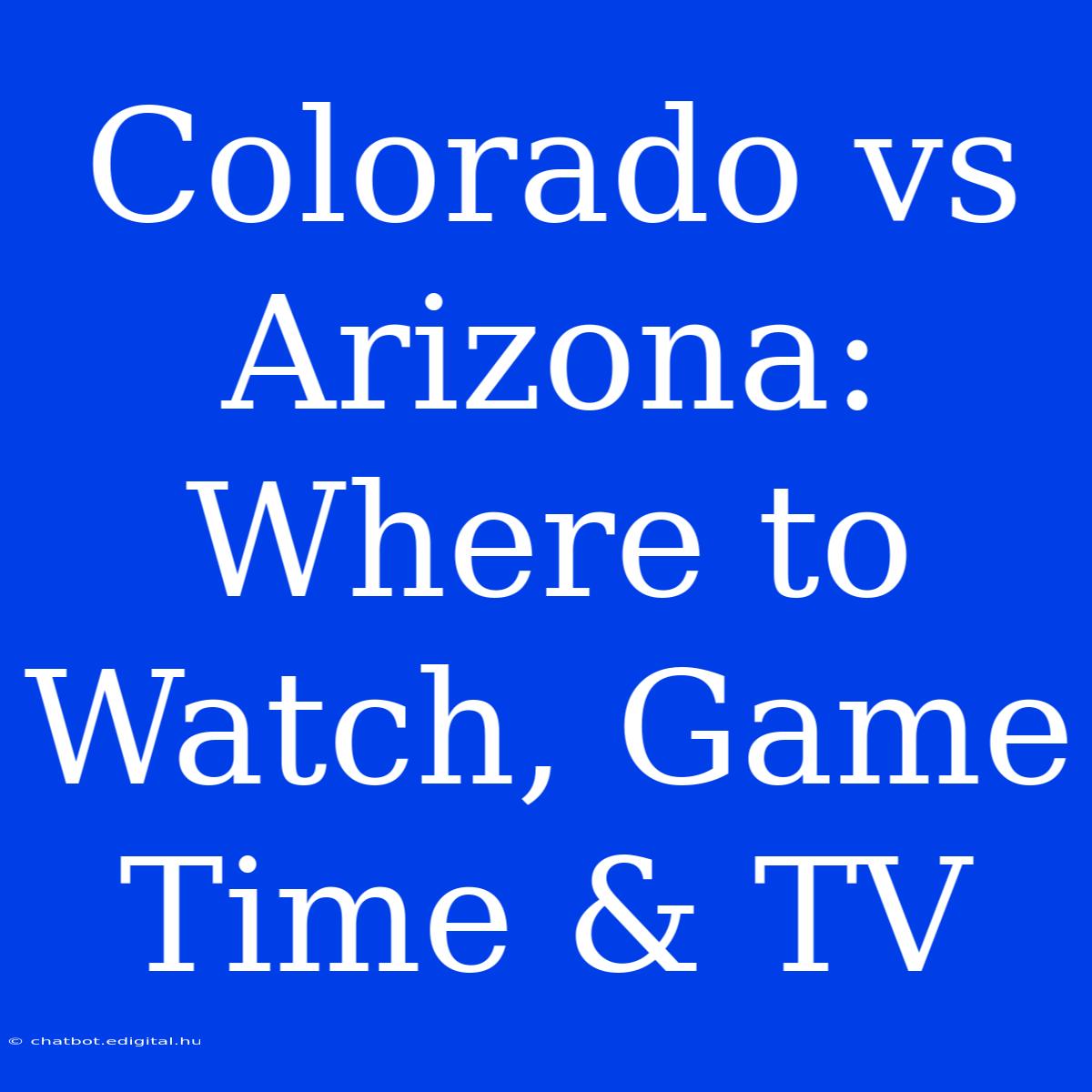 Colorado Vs Arizona: Where To Watch, Game Time & TV