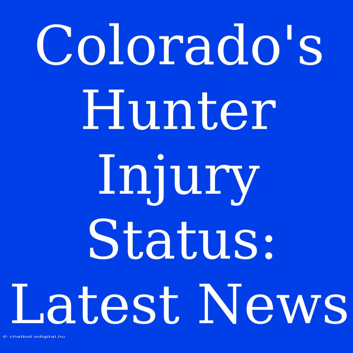 Colorado's Hunter Injury Status: Latest News