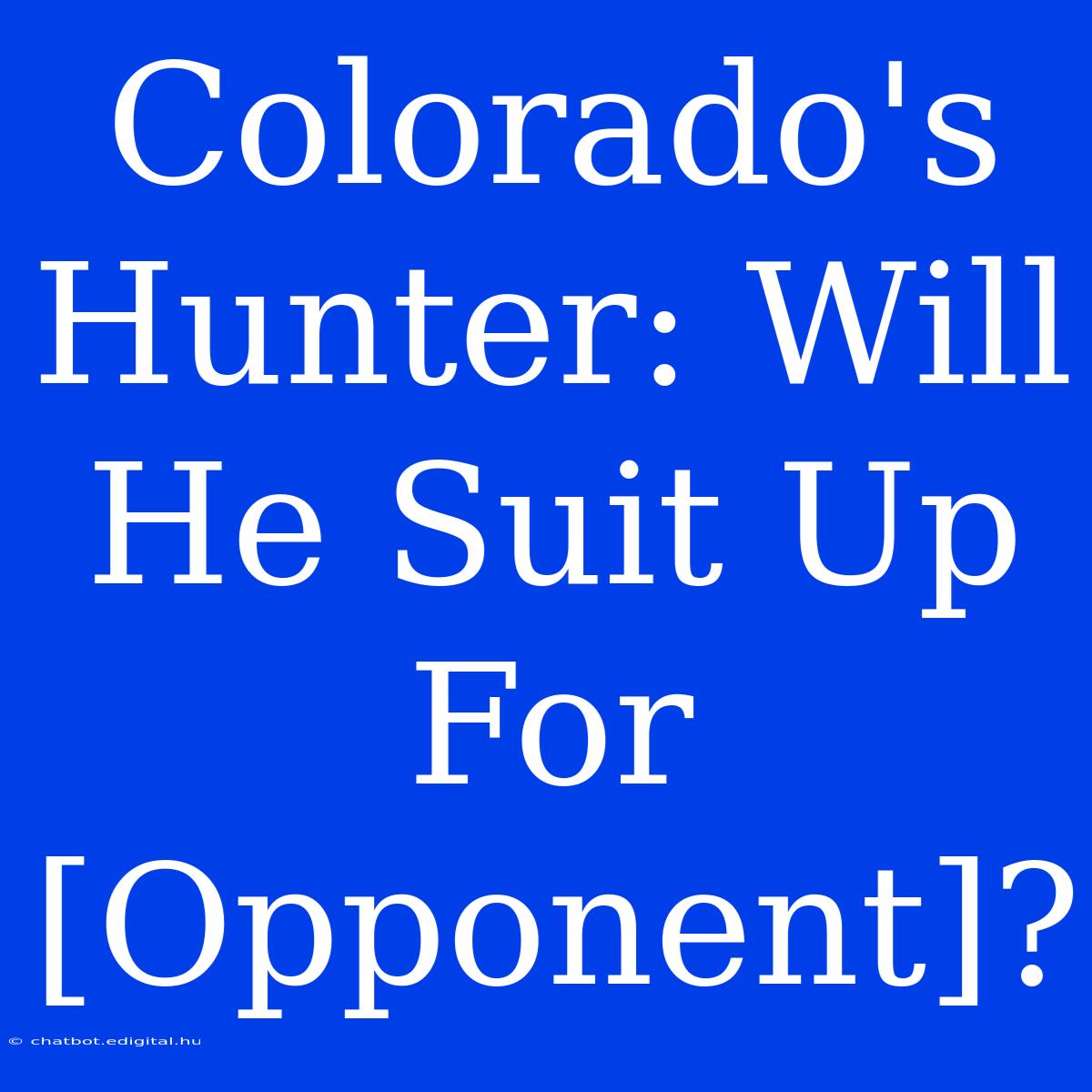 Colorado's Hunter: Will He Suit Up For [Opponent]?