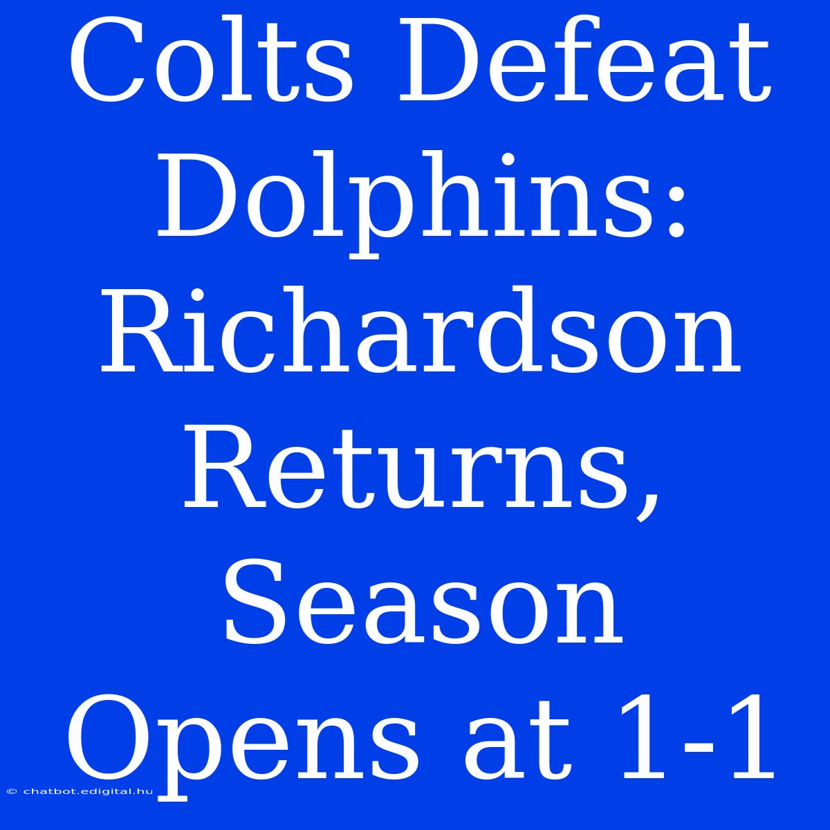 Colts Defeat Dolphins: Richardson Returns, Season Opens At 1-1