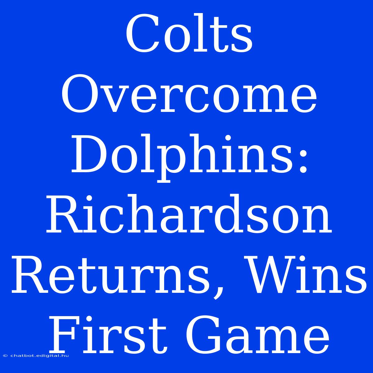 Colts Overcome Dolphins: Richardson Returns, Wins First Game