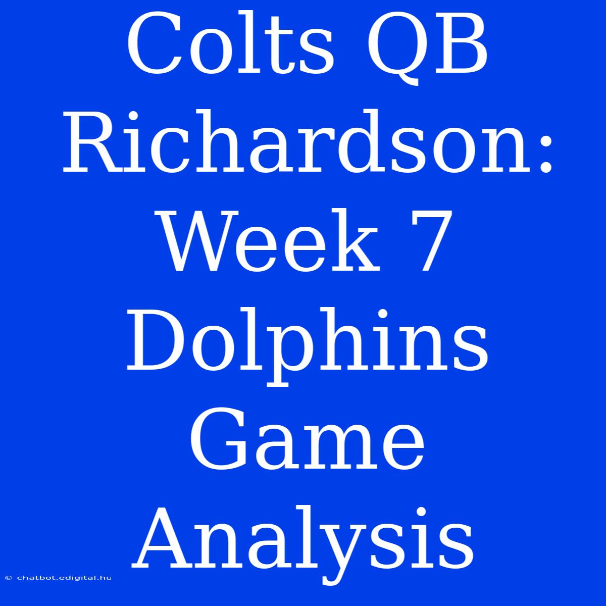 Colts QB Richardson: Week 7 Dolphins Game Analysis