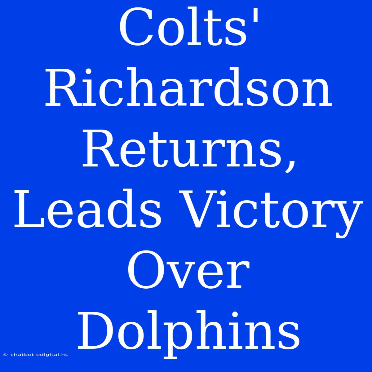 Colts' Richardson Returns, Leads Victory Over Dolphins