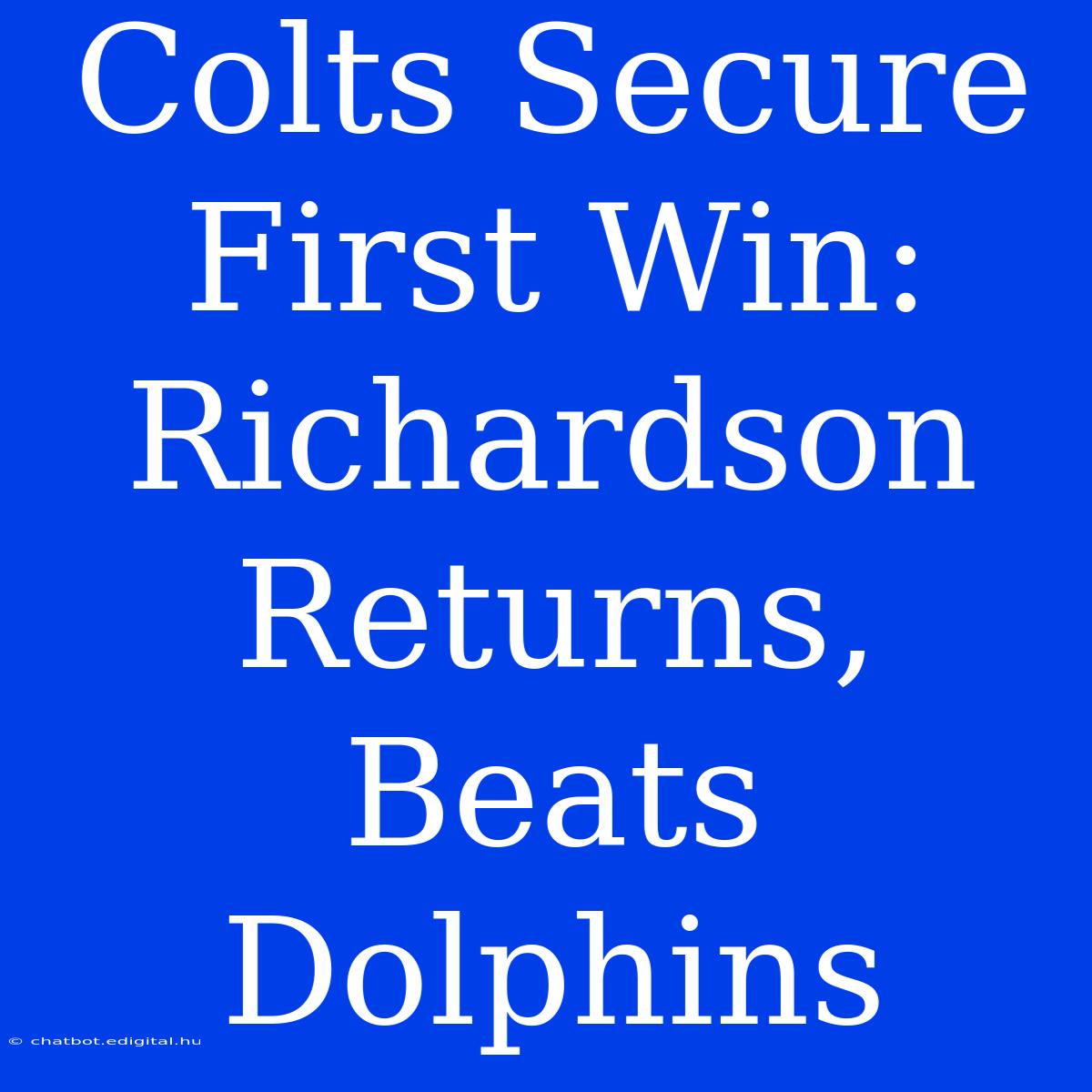 Colts Secure First Win: Richardson Returns, Beats Dolphins