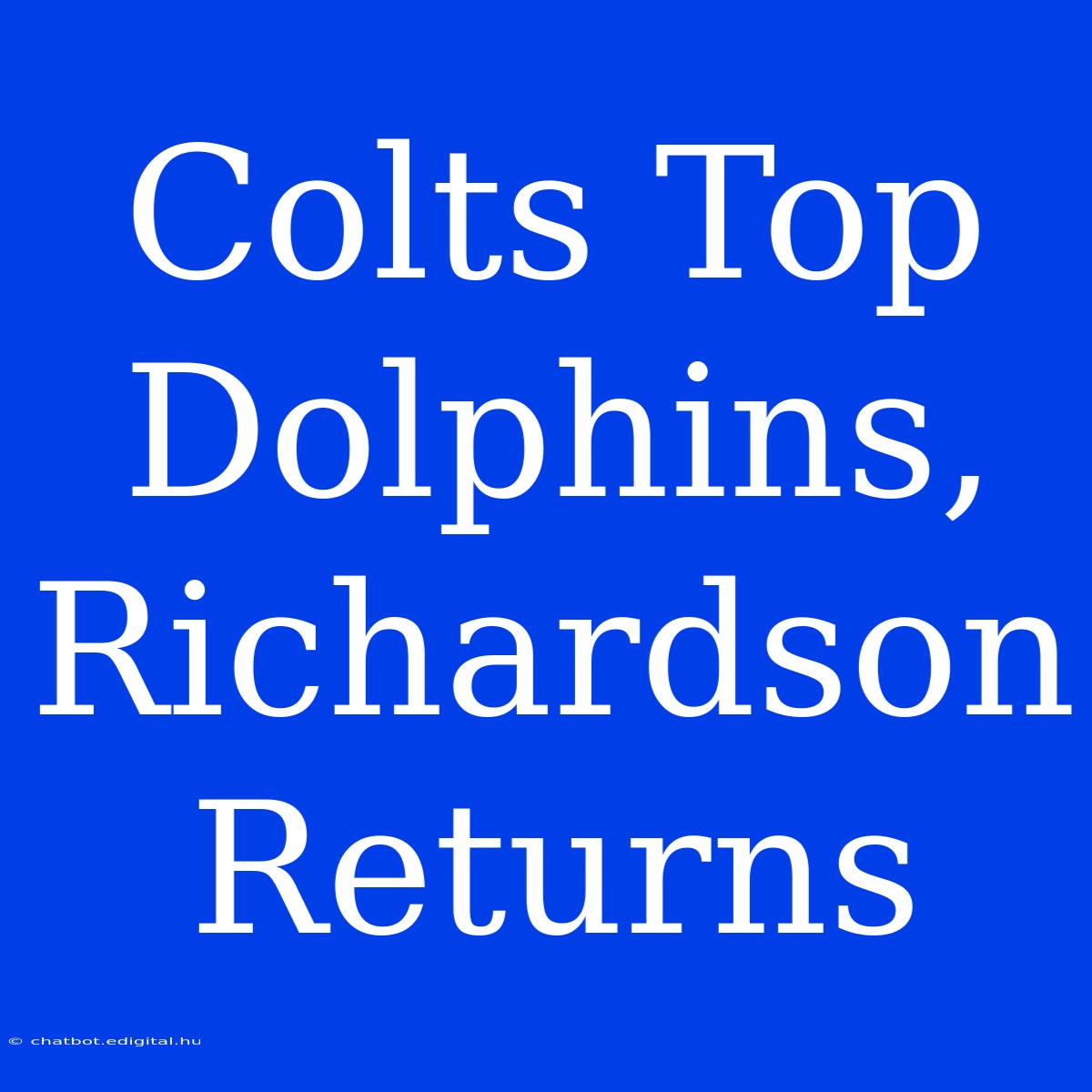 Colts Top Dolphins, Richardson Returns