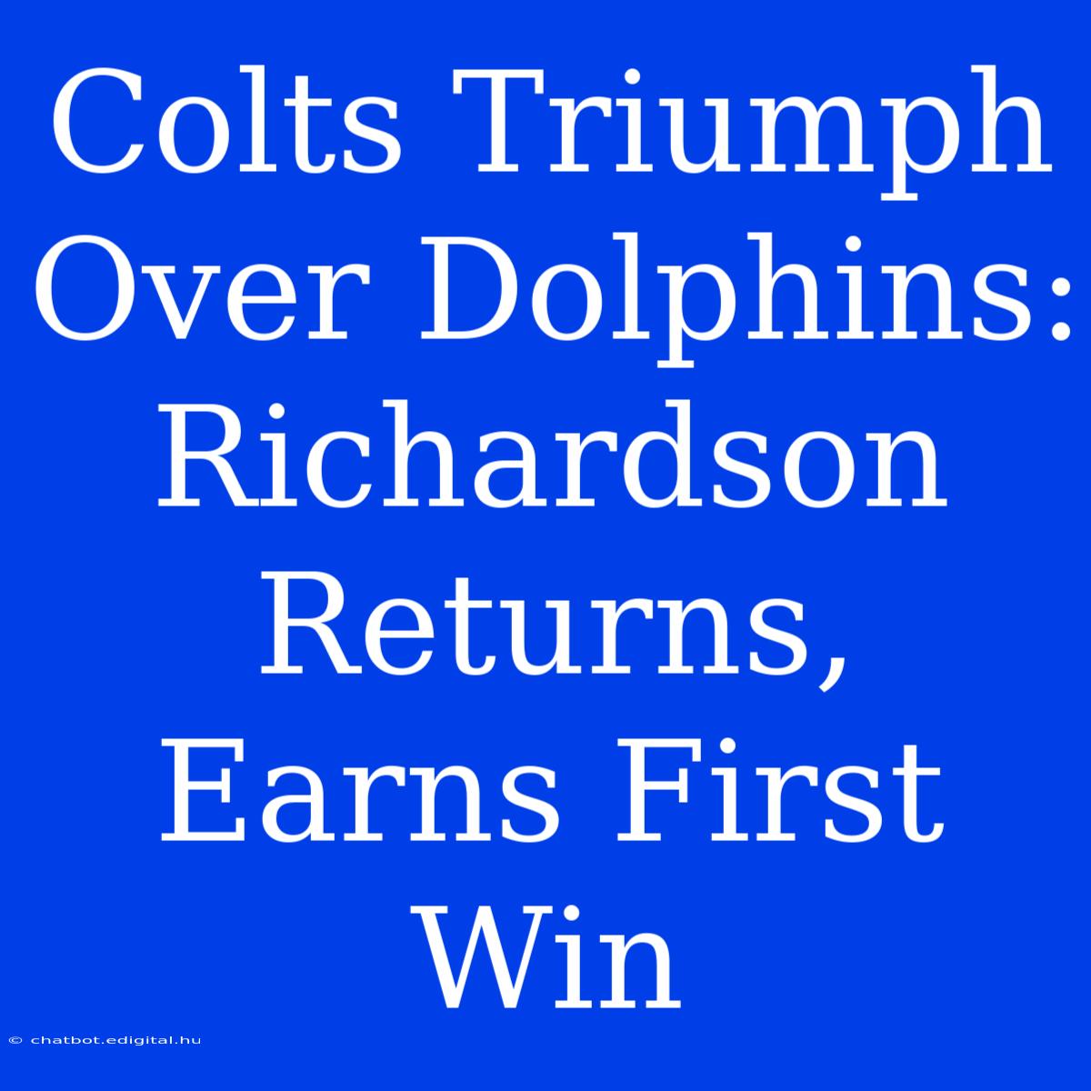 Colts Triumph Over Dolphins: Richardson Returns, Earns First Win