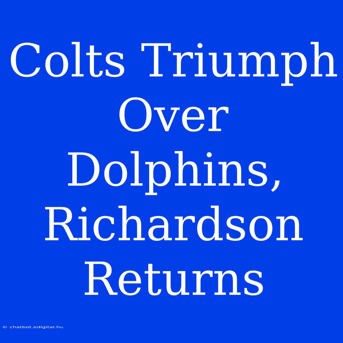 Colts Triumph Over Dolphins, Richardson Returns