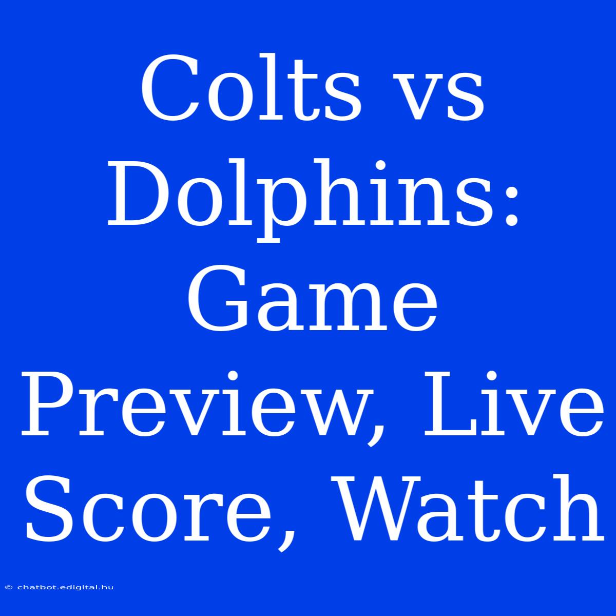 Colts Vs Dolphins: Game Preview, Live Score, Watch