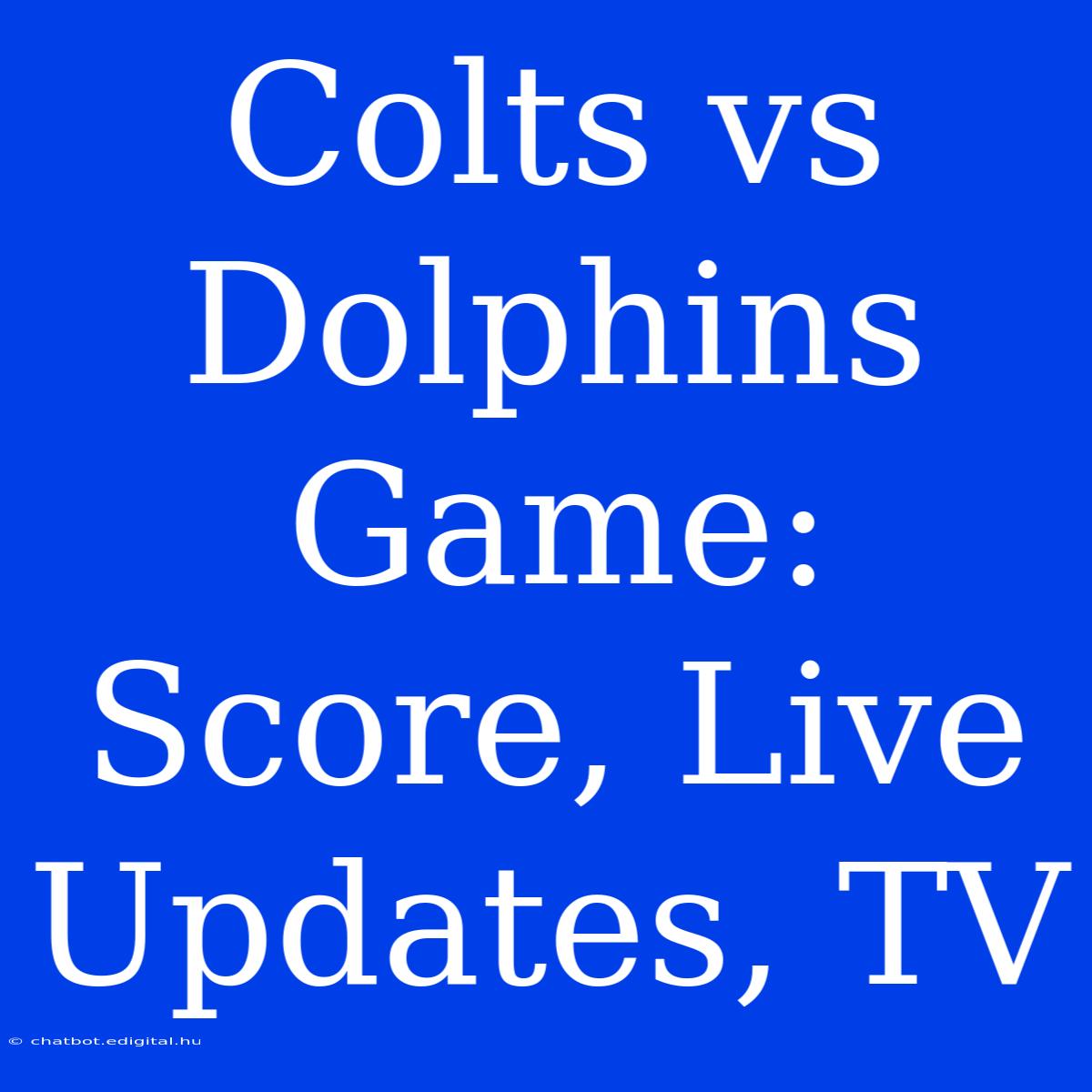 Colts Vs Dolphins Game: Score, Live Updates, TV 