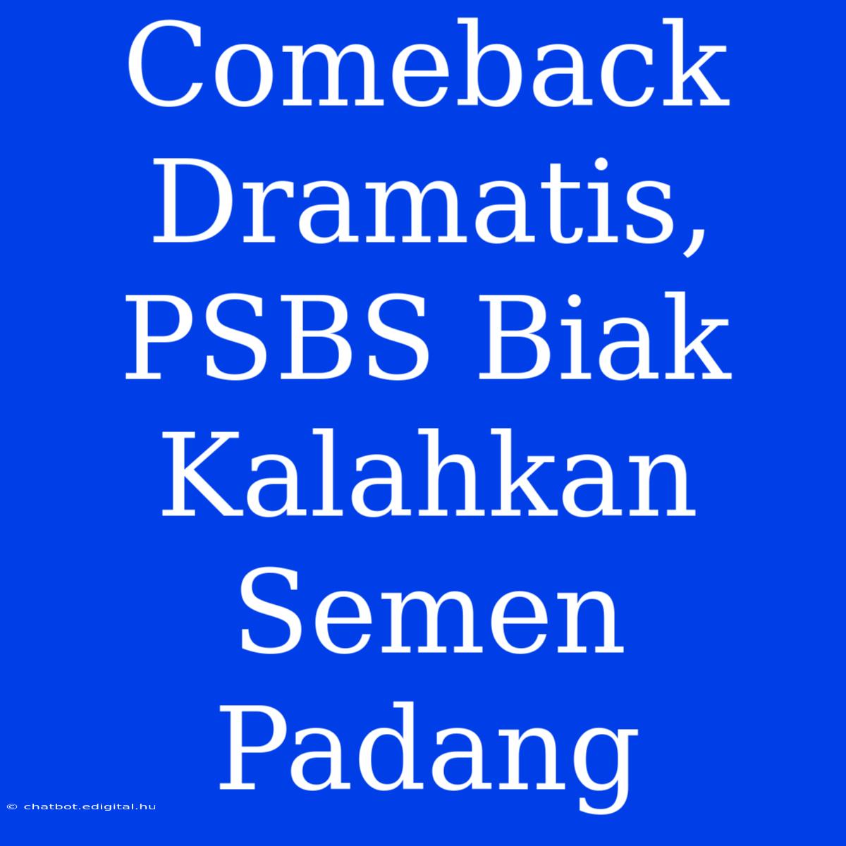 Comeback Dramatis, PSBS Biak Kalahkan Semen Padang