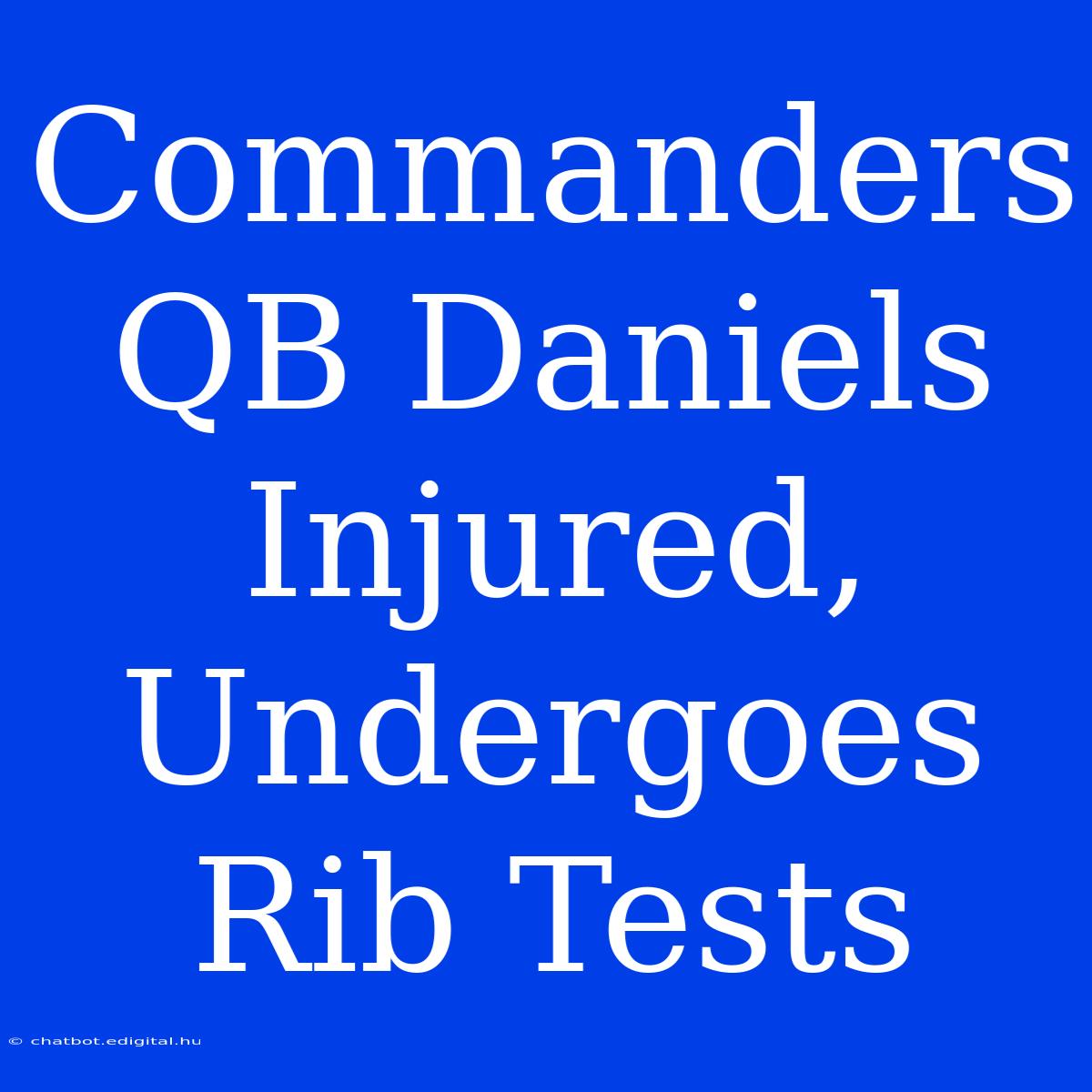 Commanders QB Daniels Injured, Undergoes Rib Tests