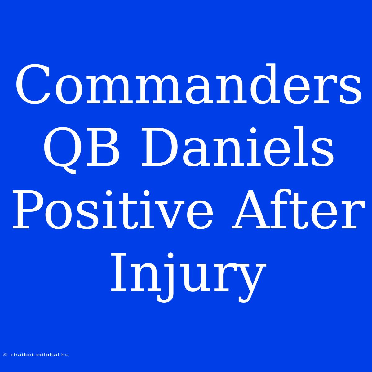 Commanders QB Daniels Positive After Injury