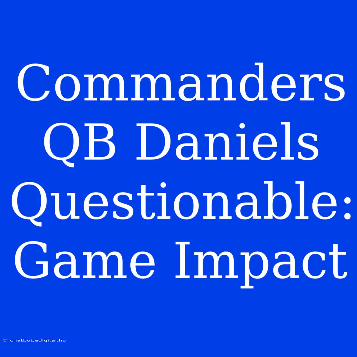 Commanders QB Daniels Questionable: Game Impact 