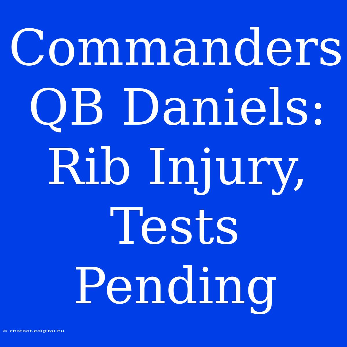 Commanders QB Daniels: Rib Injury, Tests Pending