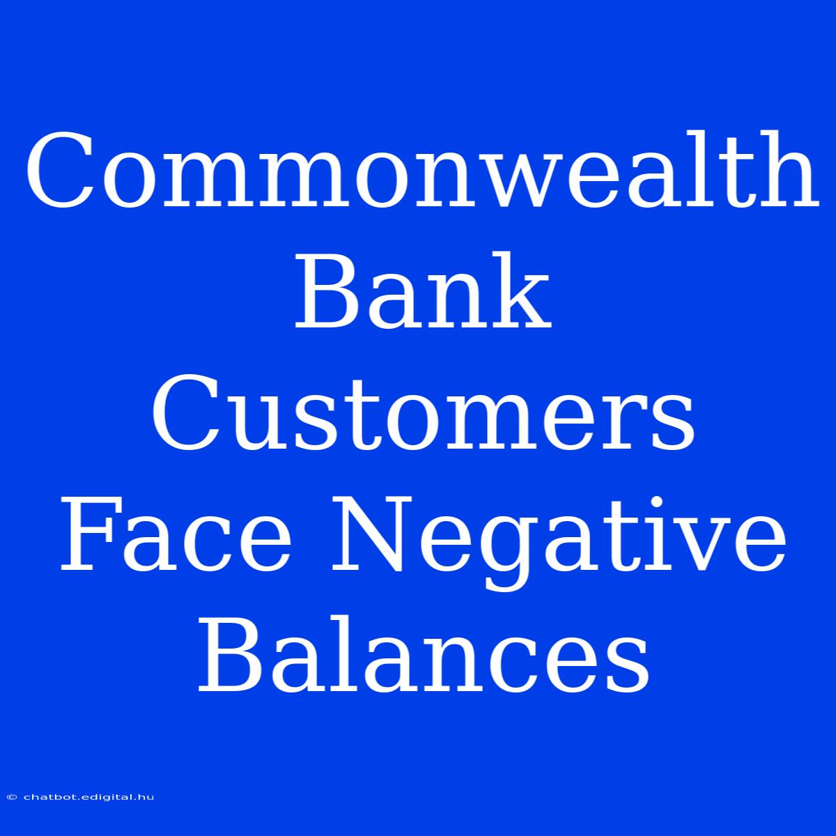 Commonwealth Bank Customers Face Negative Balances