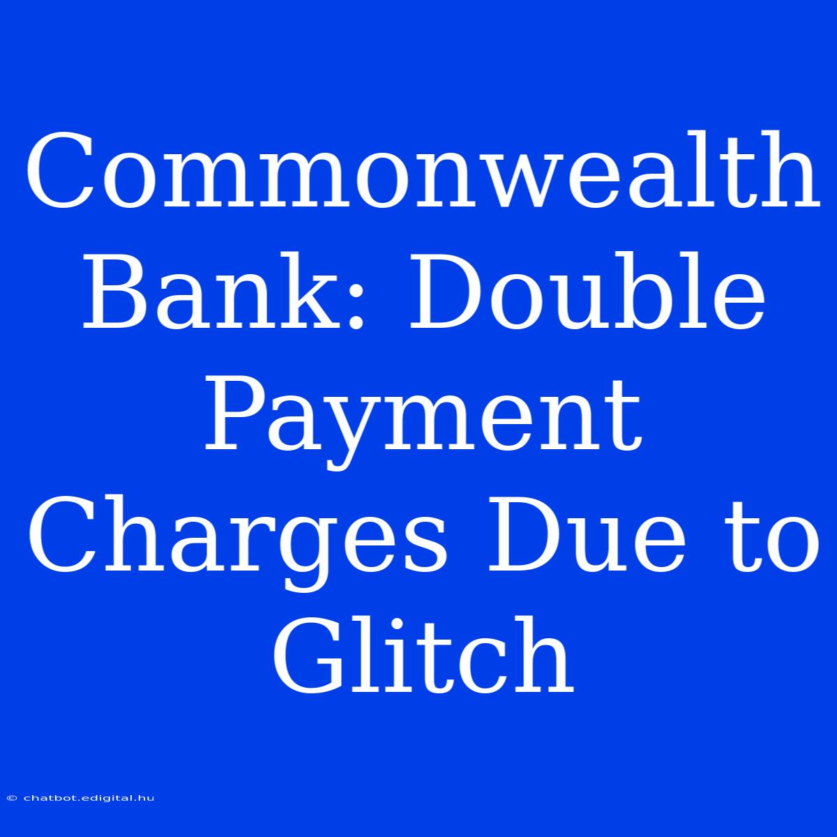 Commonwealth Bank: Double Payment Charges Due To Glitch 