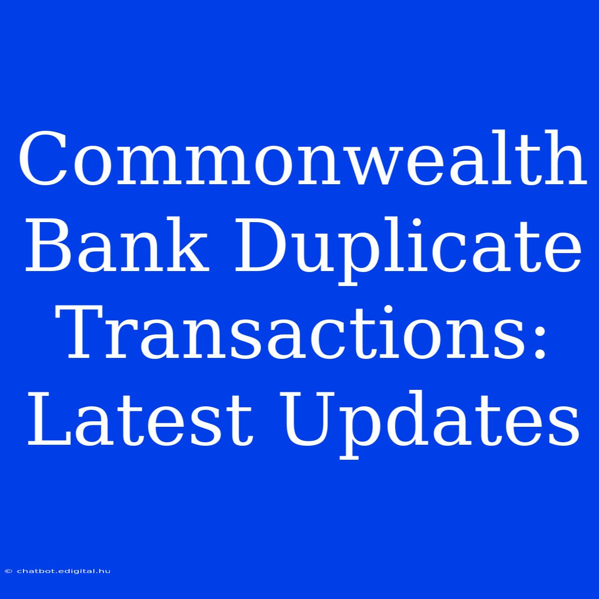 Commonwealth Bank Duplicate Transactions: Latest Updates 