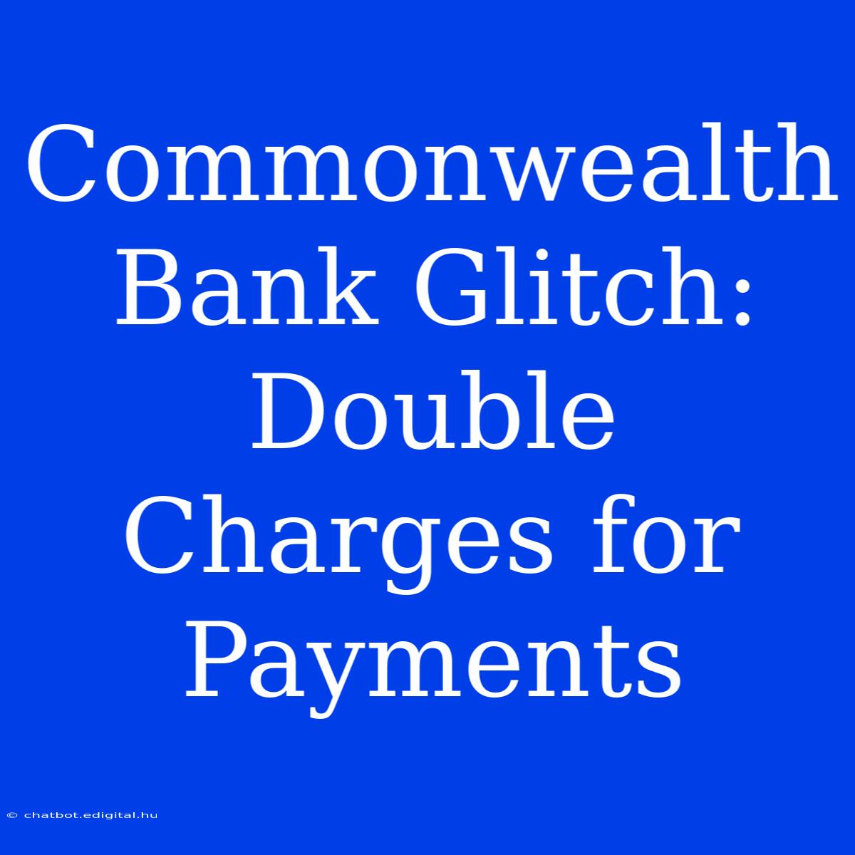 Commonwealth Bank Glitch: Double Charges For Payments