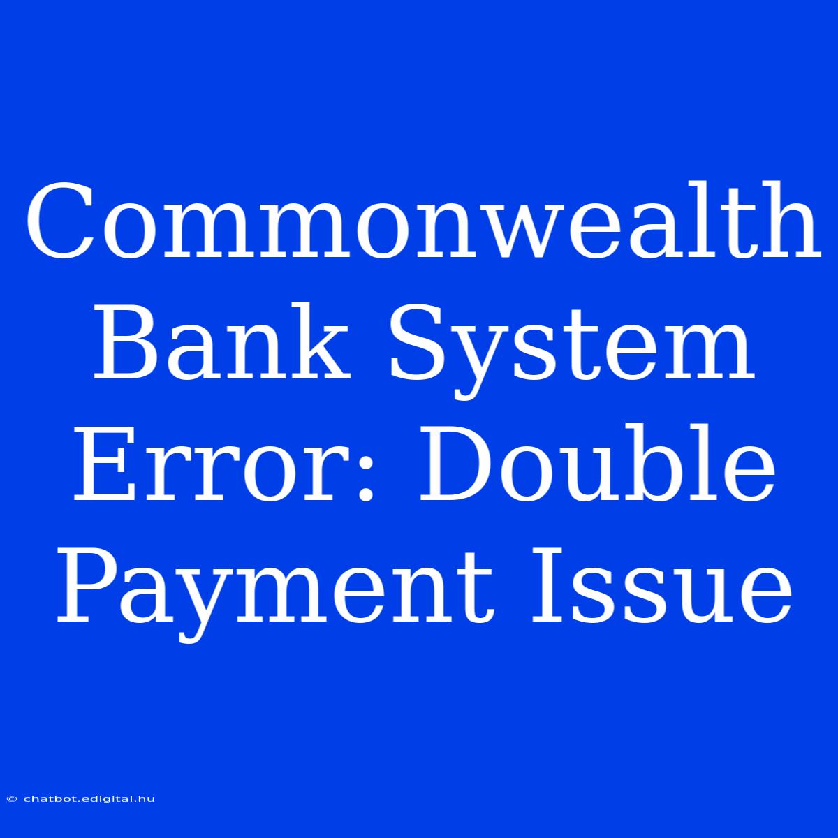 Commonwealth Bank System Error: Double Payment Issue