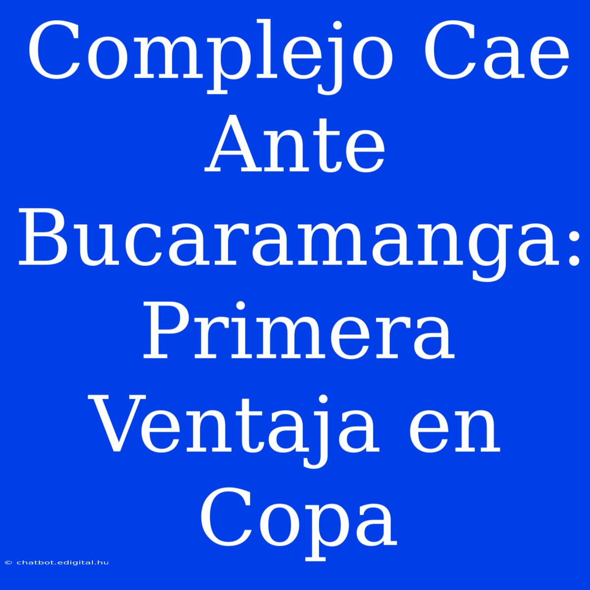 Complejo Cae Ante Bucaramanga: Primera Ventaja En Copa