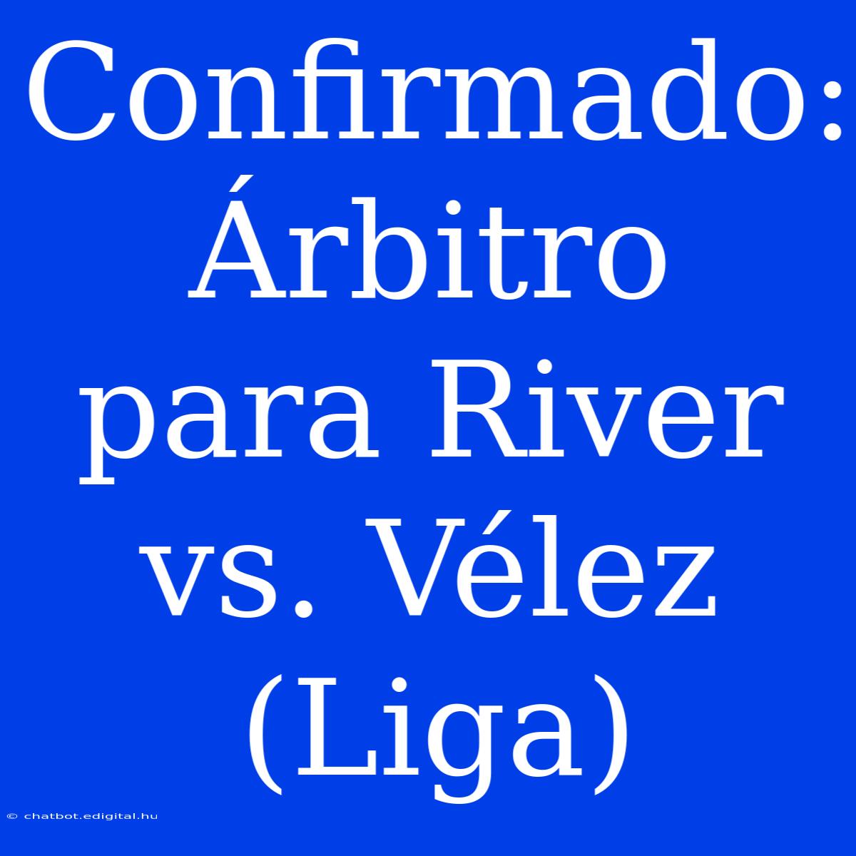 Confirmado: Árbitro Para River Vs. Vélez (Liga)