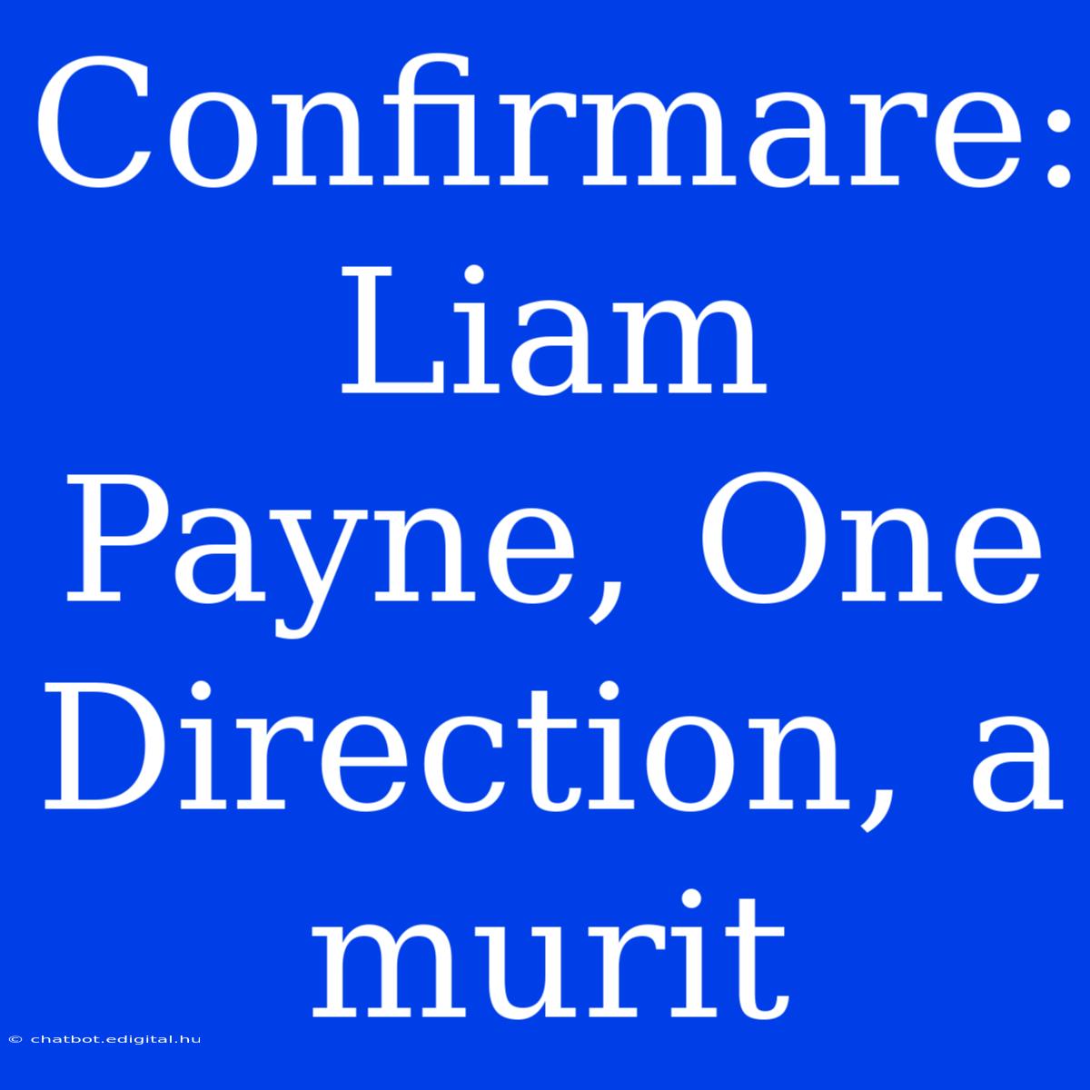 Confirmare: Liam Payne, One Direction, A Murit