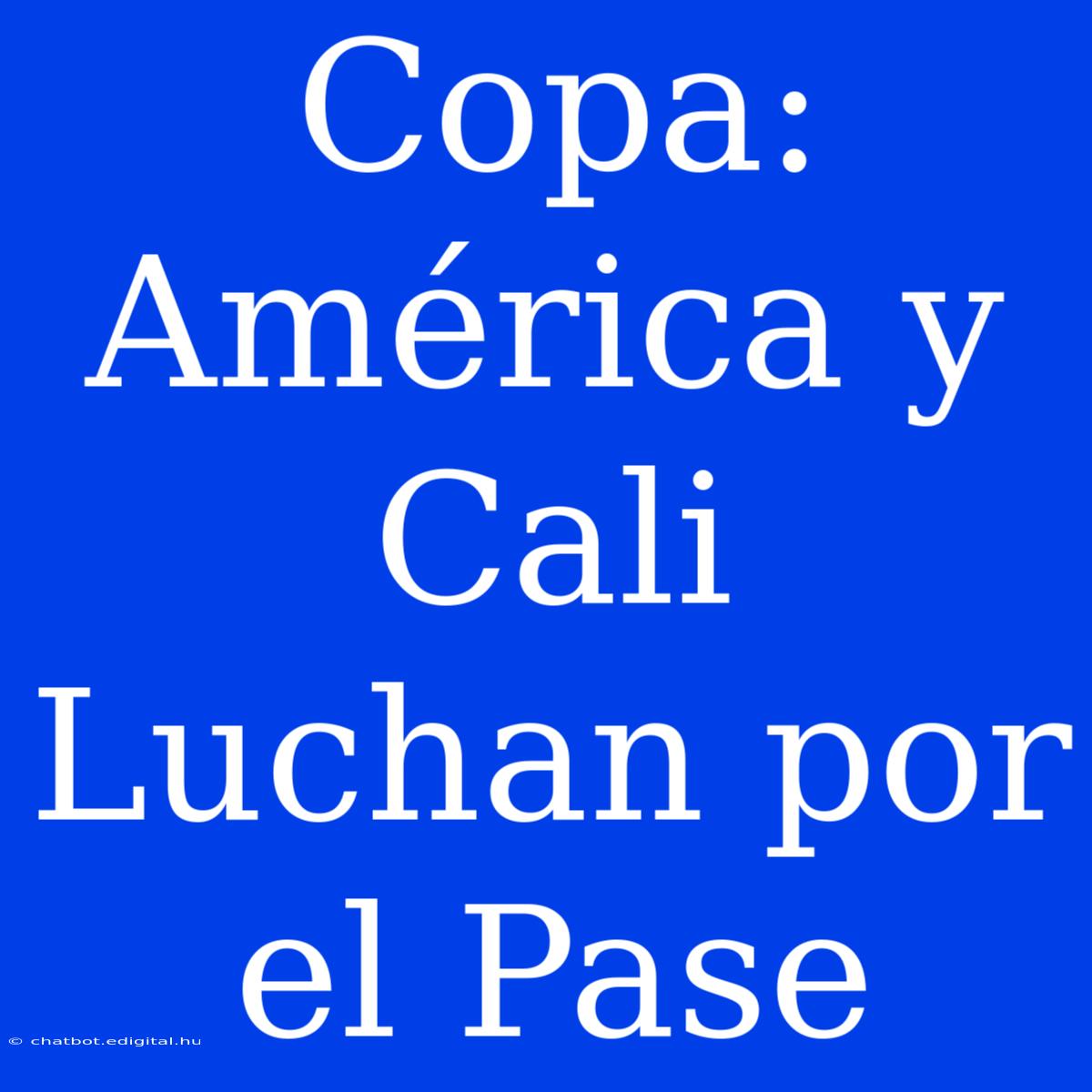 Copa: América Y Cali Luchan Por El Pase