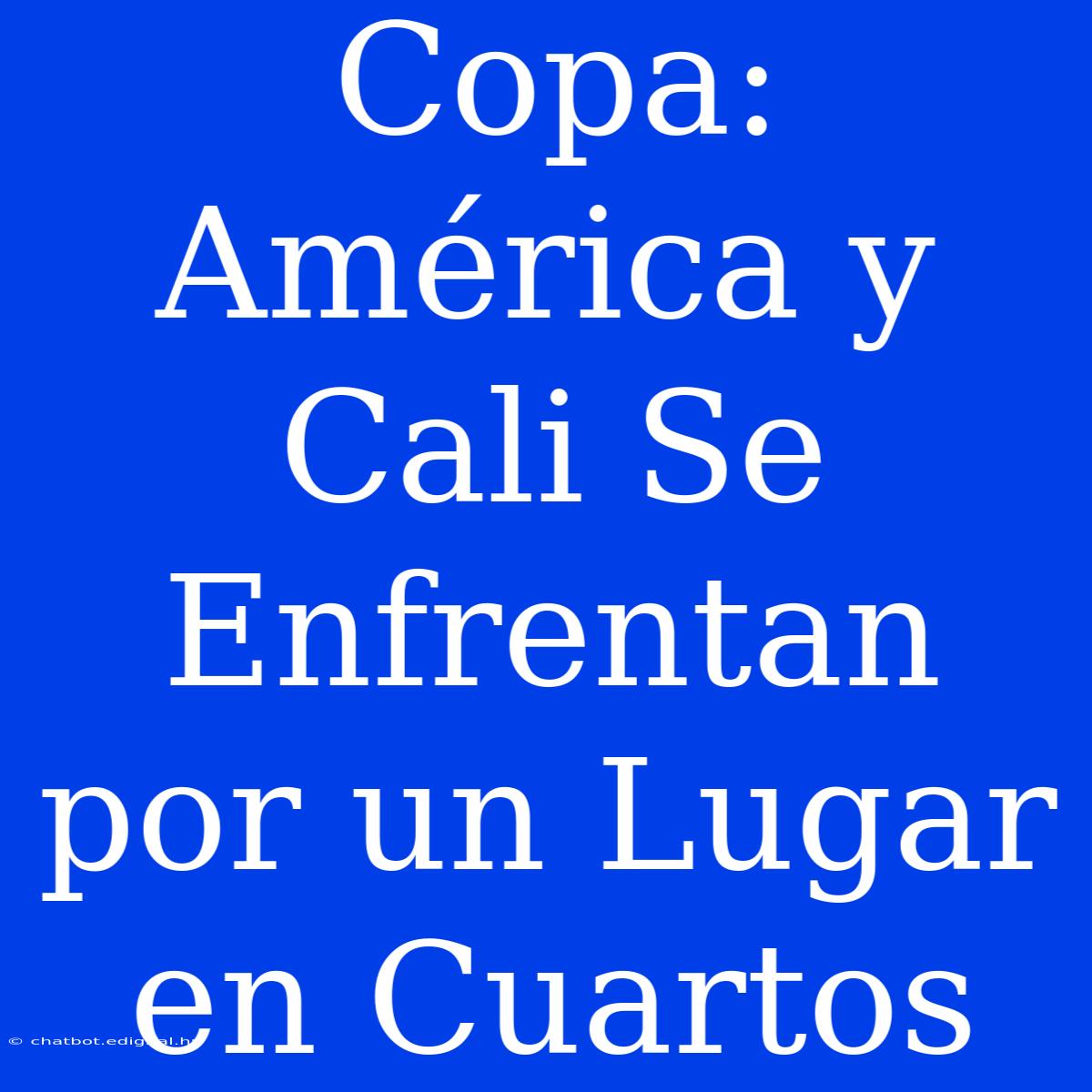 Copa: América Y Cali Se Enfrentan Por Un Lugar En Cuartos