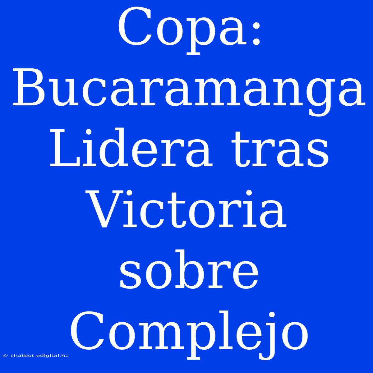 Copa: Bucaramanga Lidera Tras Victoria Sobre Complejo