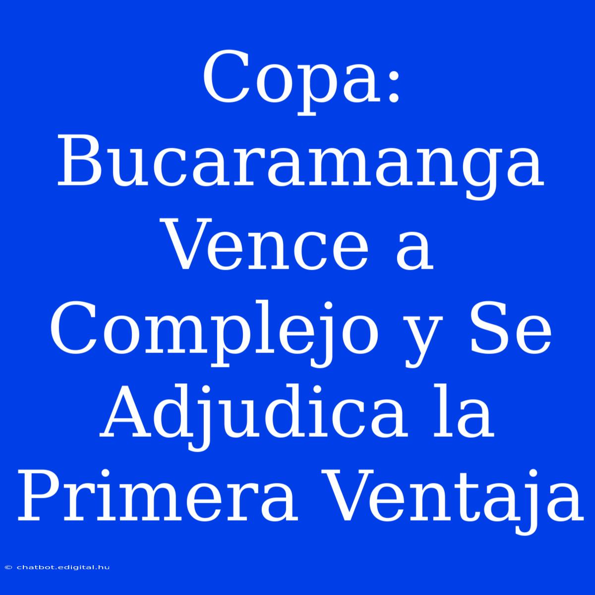 Copa: Bucaramanga Vence A Complejo Y Se Adjudica La Primera Ventaja