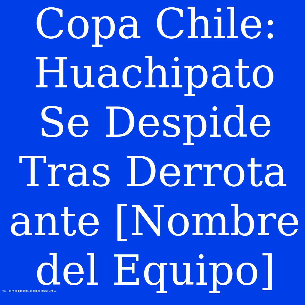 Copa Chile: Huachipato Se Despide Tras Derrota Ante [Nombre Del Equipo]