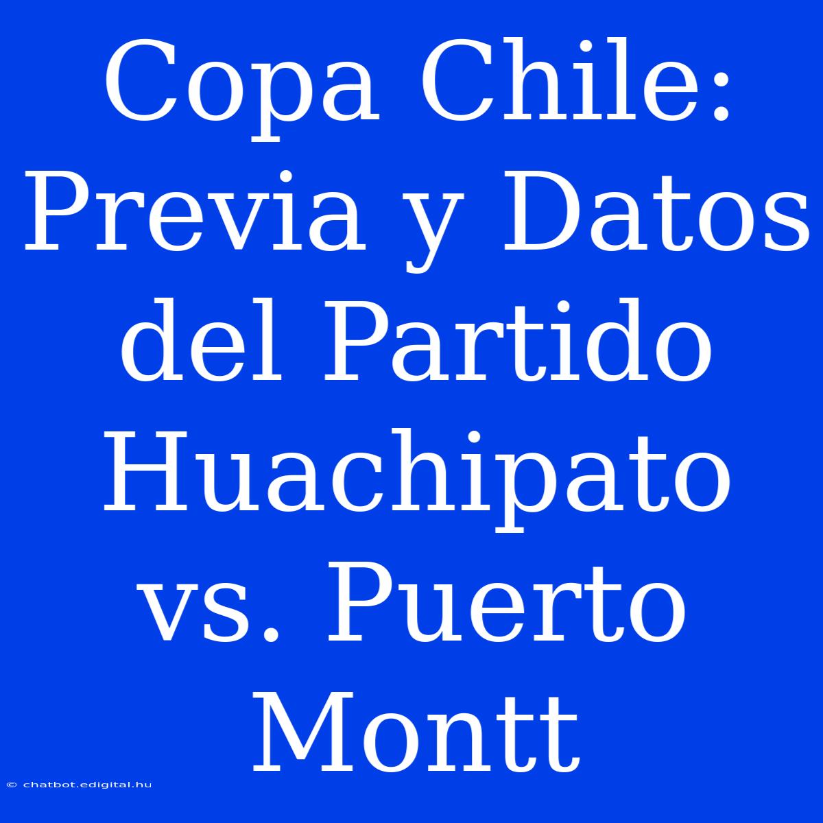 Copa Chile: Previa Y Datos Del Partido Huachipato Vs. Puerto Montt 