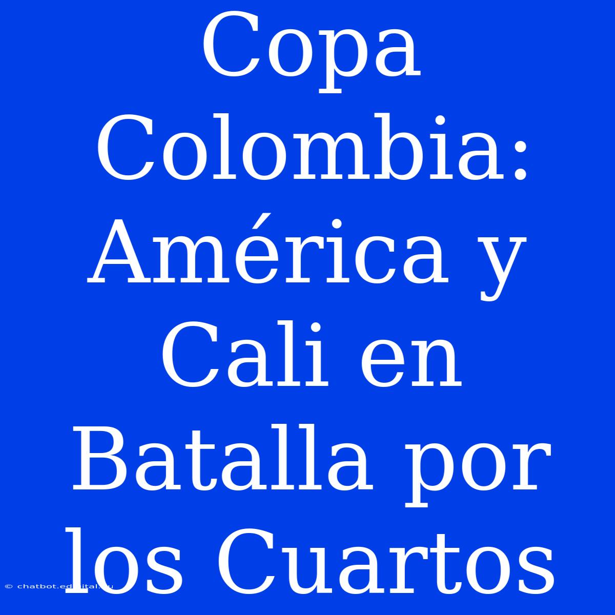 Copa Colombia: América Y Cali En Batalla Por Los Cuartos 