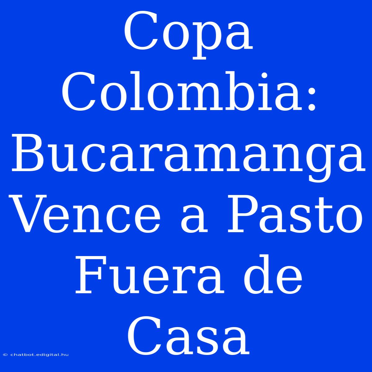 Copa Colombia: Bucaramanga Vence A Pasto Fuera De Casa