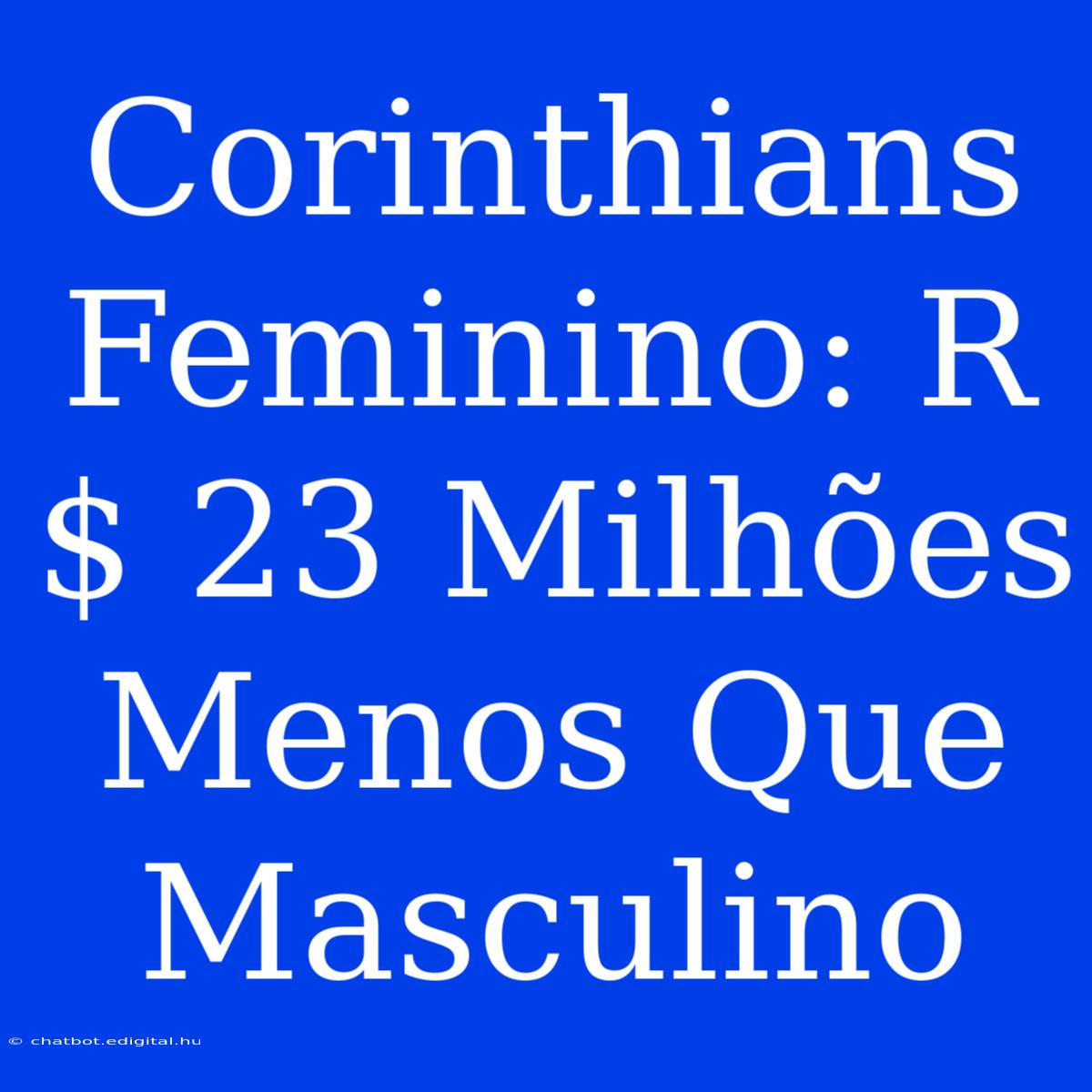 Corinthians Feminino: R$ 23 Milhões Menos Que Masculino