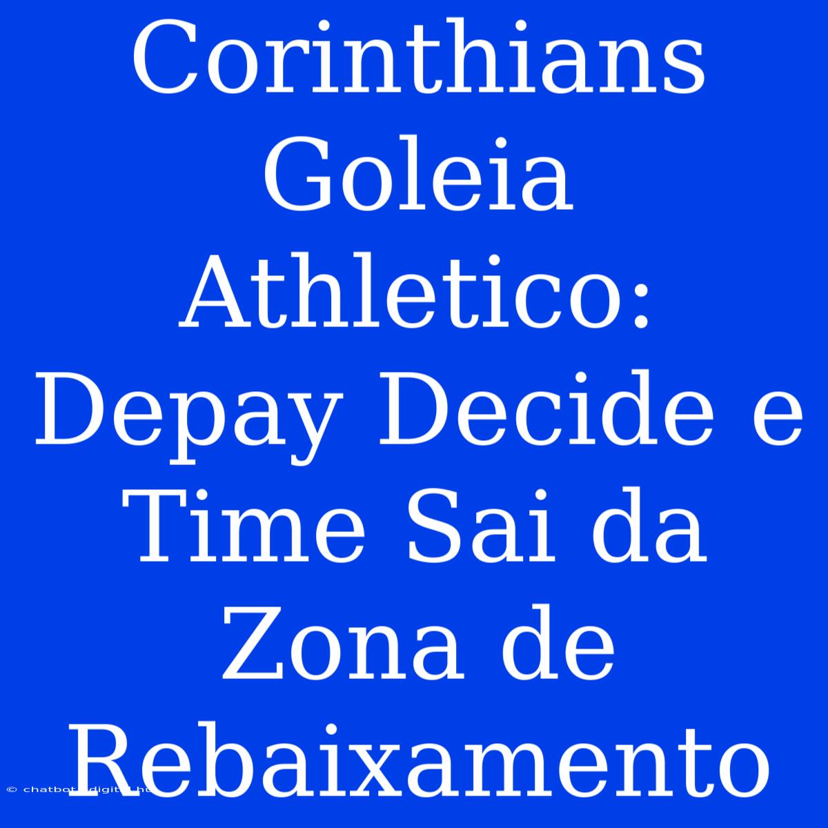 Corinthians Goleia Athletico: Depay Decide E Time Sai Da Zona De Rebaixamento