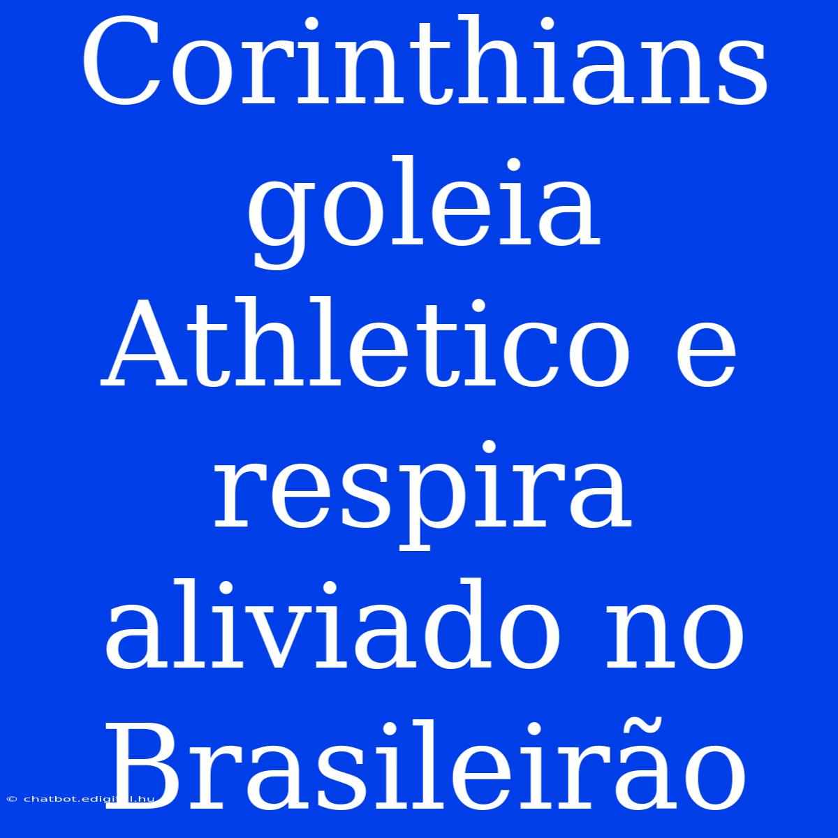 Corinthians Goleia Athletico E Respira Aliviado No Brasileirão