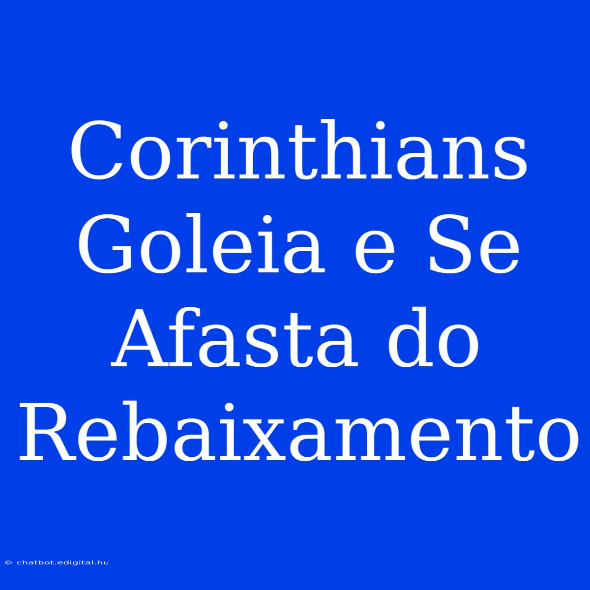 Corinthians Goleia E Se Afasta Do Rebaixamento