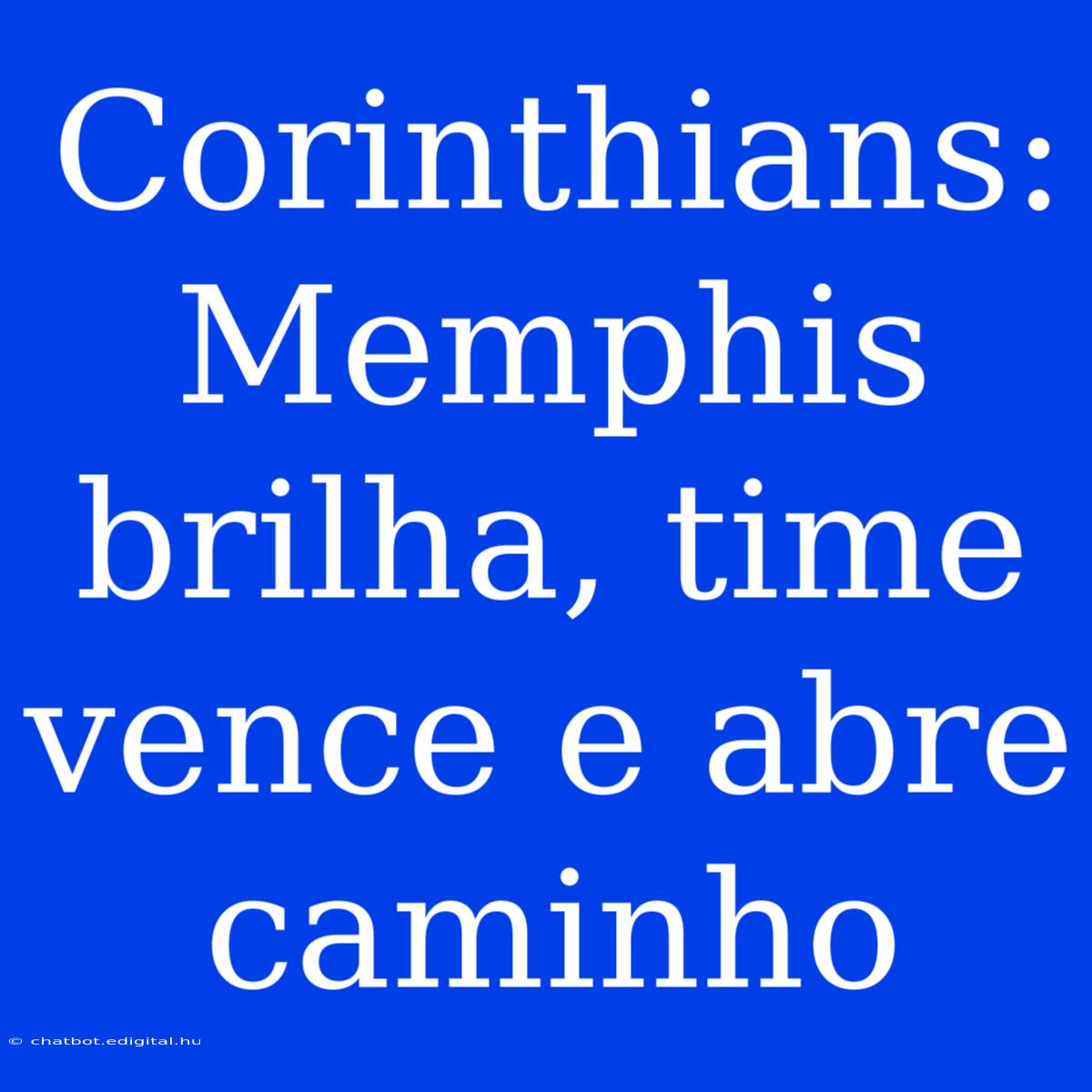 Corinthians: Memphis Brilha, Time Vence E Abre Caminho