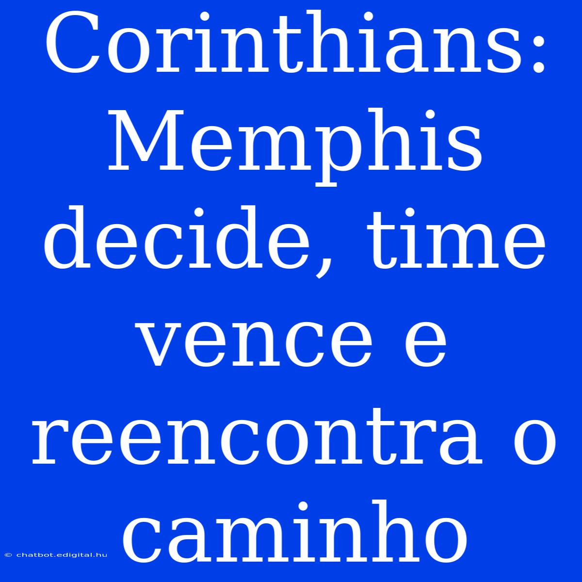 Corinthians: Memphis Decide, Time Vence E Reencontra O Caminho