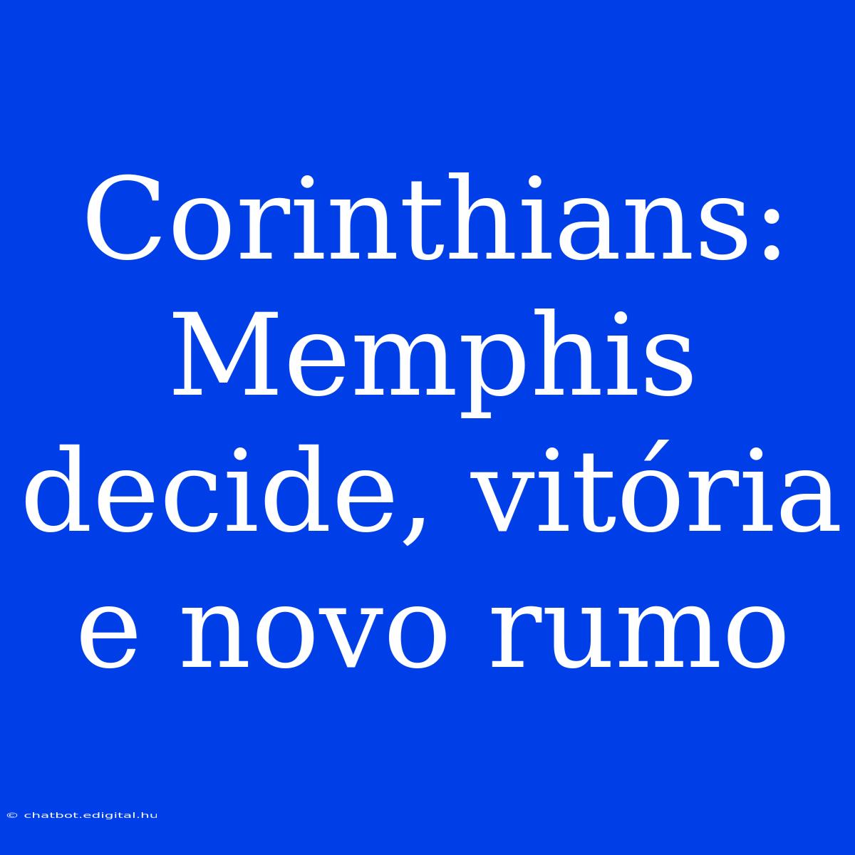 Corinthians: Memphis Decide, Vitória E Novo Rumo